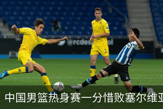 中国男篮热身赛一分惜败塞尔维亚KK FMP俱乐部队