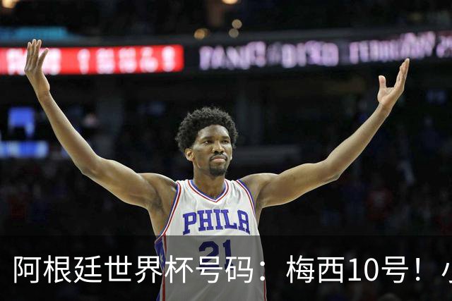 阿根廷世界杯号码：梅西10号！小蜘蛛9号、劳塔罗22号、恩佐24号